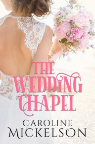 Title: The Wedding Chapel (Your Invitation to Romance, #2), Author: Caroline Mickelson