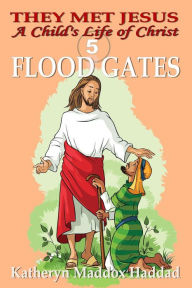 Title: Flood Gates #5 (A Child's Life of Christ), Author: Katheryn Maddox Haddad