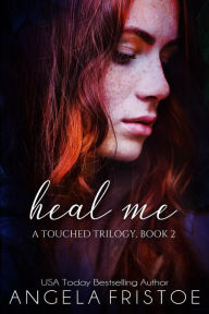 Title: Heal Me (A Touched Trilogy), Author: Angela Fristoe