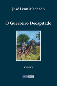 Title: O Guerreiro Decapitado, Author: José Leon Machado