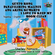 Title: Gusto Kong Panatilihing Malinis ang Aking Kuwarto I Love to Keep My Room Clean (Tagalog English Bilingual Collection), Author: Shelley Admont