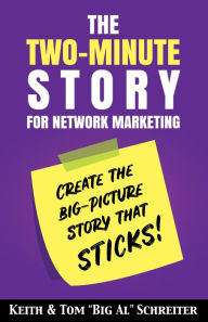 Title: The Two-Minute Story for Network Marketing: Create the Big-Picture Story That Sticks!, Author: Keith Schreiter