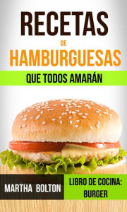 Title: Recetas de hamburguesas que todos amarán (Libro de cocina: Burger), Author: Martha Bolton