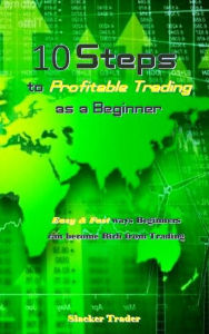 Title: 10 Steps to Profitable Trading as a Beginner, Author: Slacker Trader