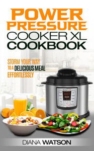 Title: The Power Pressure Cooker XL Cookbook: Storm Your Way To a Delicious Meal Effortlessly, Author: Diana Watson