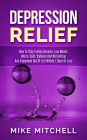 Depression Relief How To Stop Feeling Anxious, Low Moods, Worry, Guilt, Sadness And Not Getting Any Enjoyment Out Of Life Within 7 Days Or Less