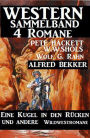 Western Sammelband 4 Romane: Eine Kugel in den Rücken und andere Wildwestromane