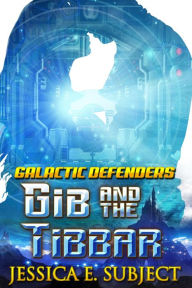 Title: Gib and the Tibbar (Galactic Defenders, #3), Author: Jessica E. Subject