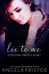 Title: Lie to Me (A Touched Trilogy, #1), Author: Angela Fristoe
