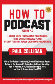 Title: How To Podcast: Four Simple Steps To Broadcast Your Message To The Entire Connected Planet ... Even If You Don't Know What Podcasting Really Is, Author: Paul Colligan