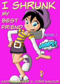 Title: I Shrunk My Best Friend! - Book 1 - Ooops!, Author: Katrina Kahler