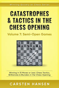 Title: Catastrophes & Tactics in the Chess Opening - Vol 7: Minor Semi-Open Games (Winning Quickly at Chess Series, #7), Author: Carsten Hansen