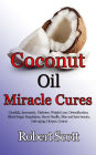 Coconut Oil Miracle Cures: Candida, Immunity, Diabetes, Weight Loss, Detoxification, Blood Sugar Regulation, Heart Health, Skin and hair beauty, Anti-aging, Herpes, Cancer