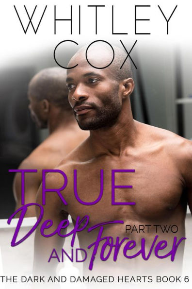 True, Deep and Forever: Part 2 (The Dark and Damaged Hearts Series, #6)