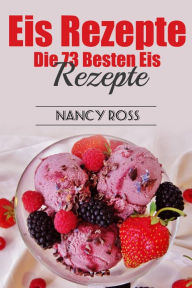 Title: Eis Rezepte: Die 73 Besten Eis Rezepte, Author: Nancy Ross