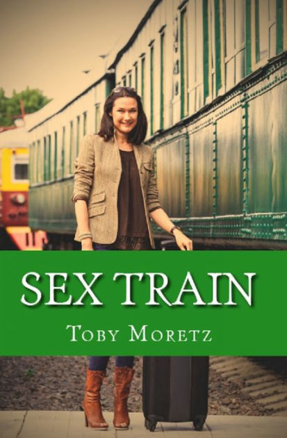 Sex Train By Toby Moretz Ebook Barnes And Noble® 6981