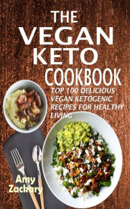 Title: The Vegan Keto Cookbook: Top 100 Delicioc Recipes For Healthy Living, Author: Amy Zackary