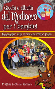 Title: Giochi e attività del Medioevo per i bambini: Immergetevi nella storia con vostro figlio!, Author: Cristina Rebiere