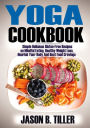 Yoga Cookbook: Simple Delicious Gluten-Free Recipes on Mindful Eating, Healthy Weight Loss, Nourish Your Body and Beat Food Cravings