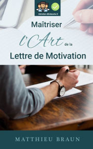 Title: Maîtriser l'Art de la Lettre de Motivation: ...et décrocher plus d'entretiens d'embauche, Author: Matthieu Braun