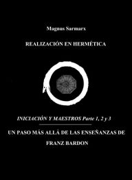 Title: Realización En Hermética Iniciación y Maestros Parte 1, 2 y 3: Un Paso Más Allá De Las Enseñanzas De Franz Bardon, Author: Magnus Sarmarx