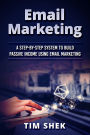 Email Marketing: A Step-by-Step System to Build Passive Income Using Email Marketing