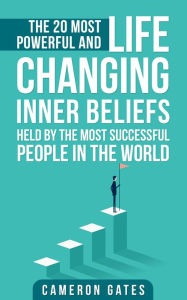 Title: The 20 Most Powerful and Life Changing Inner Beliefs Held by the Most Successful People in the World, Author: Cameron Gates