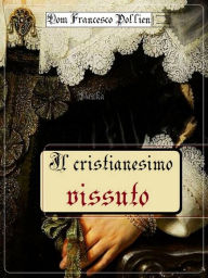 Title: Il cristianesimo vissuto: Consigli fondamentali dedicati alle anime, Author: Dom Francesco Pollien