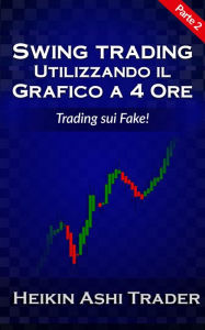Title: Swing Trading con il grafico a 4 ore: Parte 2: Trading sui Fake!, Author: Heikin Ashi Trader