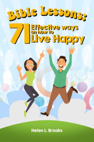 Title: Bible Lessons: 71 Effective Ways on How to Live Happily, Author: Helen Brooks