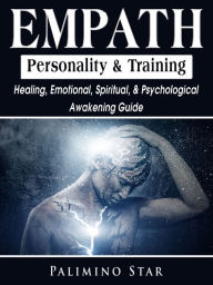 Title: Empath Personality & Training: Healing, Emotional, Spiritual, & Psychological Awakening Guide, Author: Palimino Star