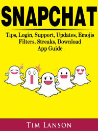 Title: Snapchat Tips, Login, Support, Updates, Emojis, Filters, Streaks, Download App Guide, Author: Kenneth Simpson