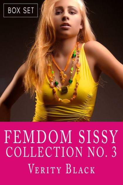 Femdom Sissy Collection Number 3 Forced Feminization Boxed Set By Verity Black Ebook Barnes 