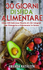 30 Giorni Whole Food Challenge: Oltre 100 deliziose ricette di cibi integrali per perdere peso e rimanere in forma