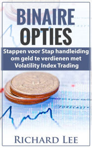 Title: Binaire Opties: Stappen voor Stap handleiding om geld te verdienen met volatility Indicex Trading, Author: Richard Lee