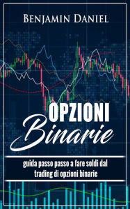 Title: Opzioni Binarie: Guida passo passo a fare soldi dal trading di opzioni binarie, Author: Benjamin Daniel