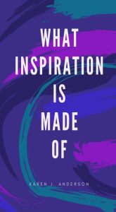 Title: What Inspiration Is Made Of, Author: Karen J Anderson