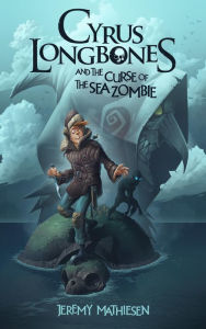 Title: Cyrus LongBones and the Curse of the Sea Zombie, Author: Jeremy Mathiesen