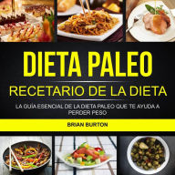 Title: Dieta paleo: Recetario de la dieta paleo: La guía esencial de la dieta paleo que te ayuda a perder peso, Author: Brian Burton