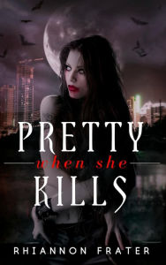 Title: Pretty When She Kills (Pretty When She Dies, #2), Author: Rhiannon Frater