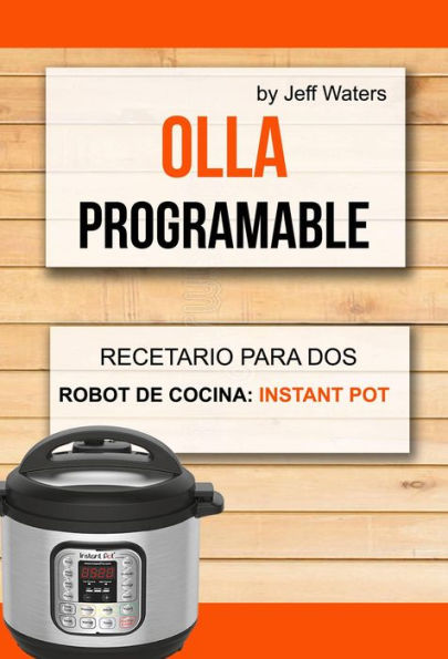 Olla programable: Recetario Para Dos (Robot de cocina: Instant Pot)