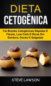Title: Dieta Cetogênica: Fat Bombs Cetogênicas Rápidas e Fáceis, Low Carb e Ricas em Gordura, Doces e Salgadas, Author: Steve Lawson