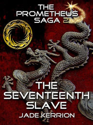 Title: The Seventeenth Slave (The Prometheus Saga II), Author: Jade Kerrion