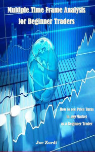 Title: Multiple Time Frame Analysis for Beginner Traders, Author: Joe Zordi