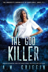 Title: The God Killer (The Undercity Chronicles of Babylonia Jones, P.I., #5), Author: A.M. Griffin