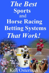 Title: The Best Sports and Horse Racing Betting Systems That Work!, Author: Ken Osterman