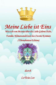 Title: Meine Liebe ist Eins:Was ich vom Messias über Liebe, Familie, Klimawandel und das Zweite Kommen gelernt habe (Überarbeitete Edition), Author: LeTicia Lee