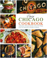 Title: Easy Chicago Cookbook: Authentic Chicago Recipes from the Windy City for Delicious Chicago Cooking, Author: BookSumo Press