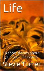 Title: Life: 18 Short Stories, Author: Stevie Turner