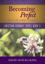 Becoming Perfect: How to Be a Better Christian (Christian Journeys, #3)